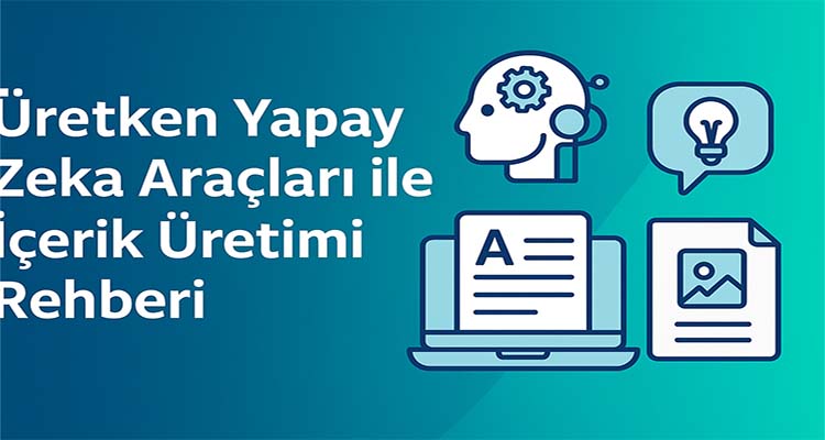 Üretken Yapay Zeka Araçları İle İçerik Üretimi