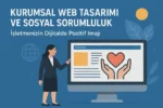 Kurumsal Web Tasarımı ve Sosyal Sorumluluk: İşletmenizin Dijitalde Pozitif İmajı