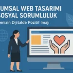 Kurumsal Web Tasarımı ve Sosyal Sorumluluk: İşletmenizin Dijitalde Pozitif İmajı