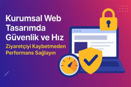Kurumsal Web Tasarımında Güvenlik ve Hız