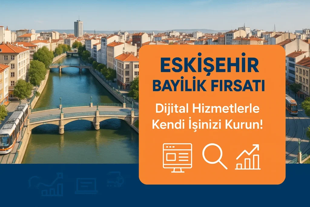 Eskişehir Bayilik Fırsatları; Dijital Hizmetlerle Kendi İşinizi Kurun