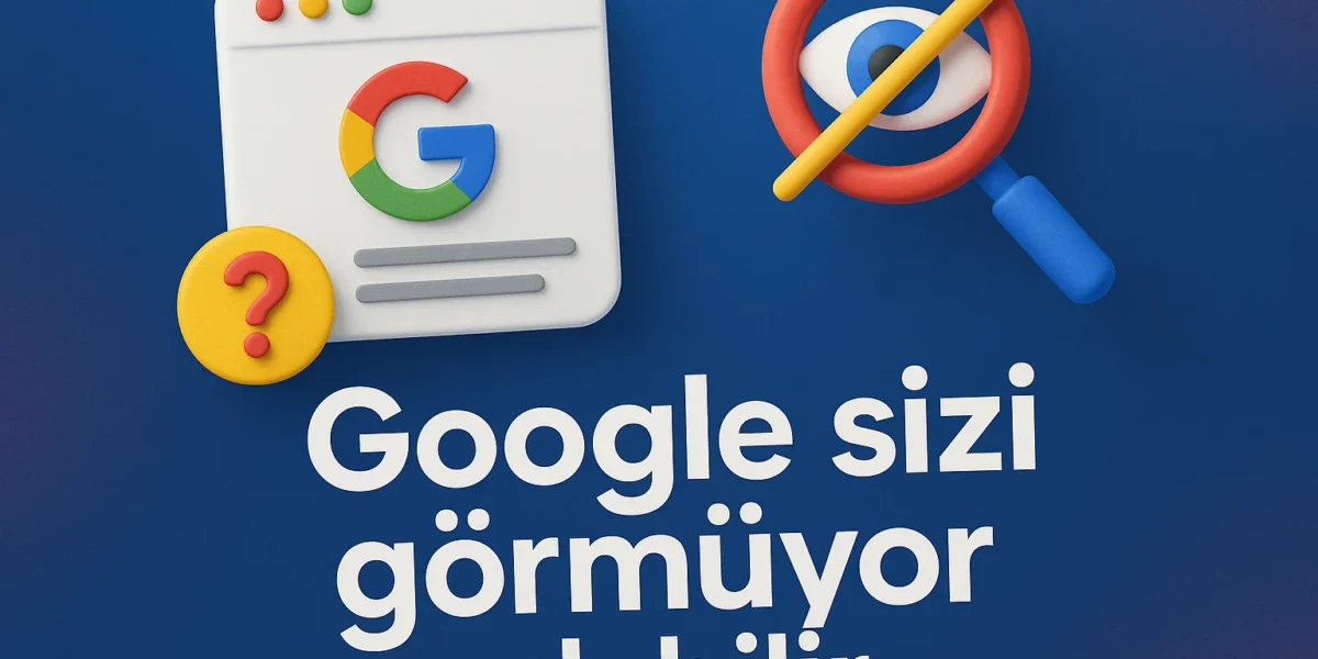 Google Sizi Görmüyor Olabilir. Seo İpuçları