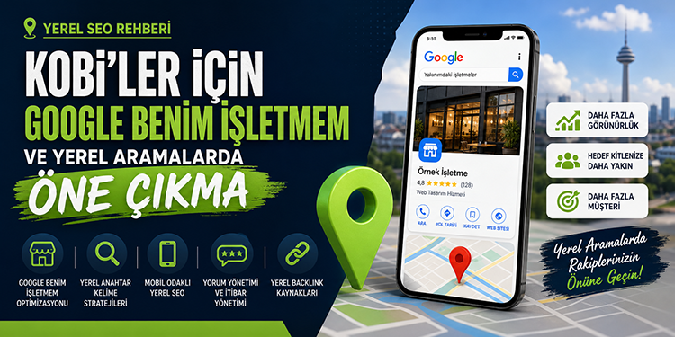 Yerel SEO Rehberi: KOBİ’ler İçin Google Benim İşletmem ve Yerel Aramalarda Öne Çıkma